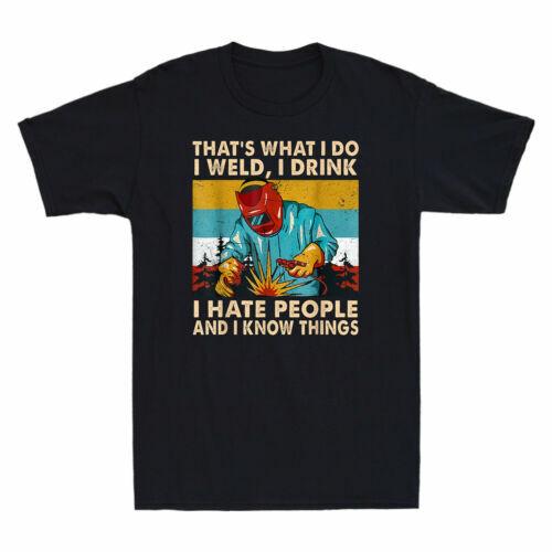 Welder That What I Do I Weld I Drink Hate People And Know Things Men T-shirt S