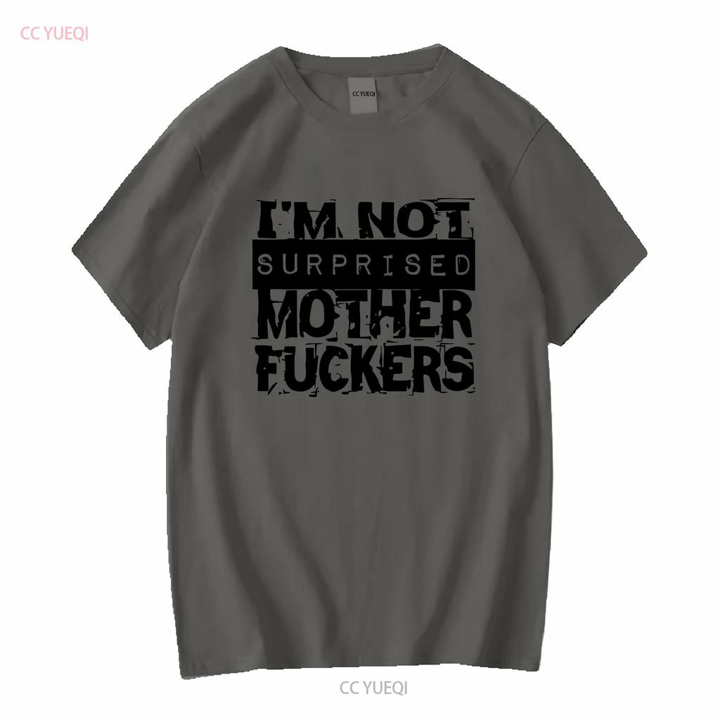 Im Not Surprised M F T Shirt Long or Short Sleeves Vintage Washed Designer Clothes Top For Everyday Wear Slightly Casual