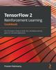 Kniha TensorFlow 2 Reinforcement Learning Cookbook : Over 50 Recipes To Help You Build, Train, and Deploy Learning Agents for Real-world Applications
