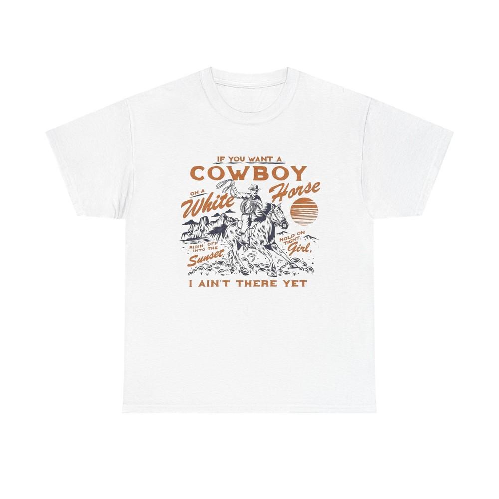 

If You Want A Cowboy On A White Horse Graphic T Shirt Unisex Heavy Cotton Tee Unisex T-Shirt XXXL