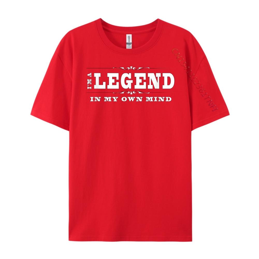 Funny Legend I M A Legend In My Own Mind Free Shippping Items Lowest Prices Cotton T Shirt Men Mothers Day