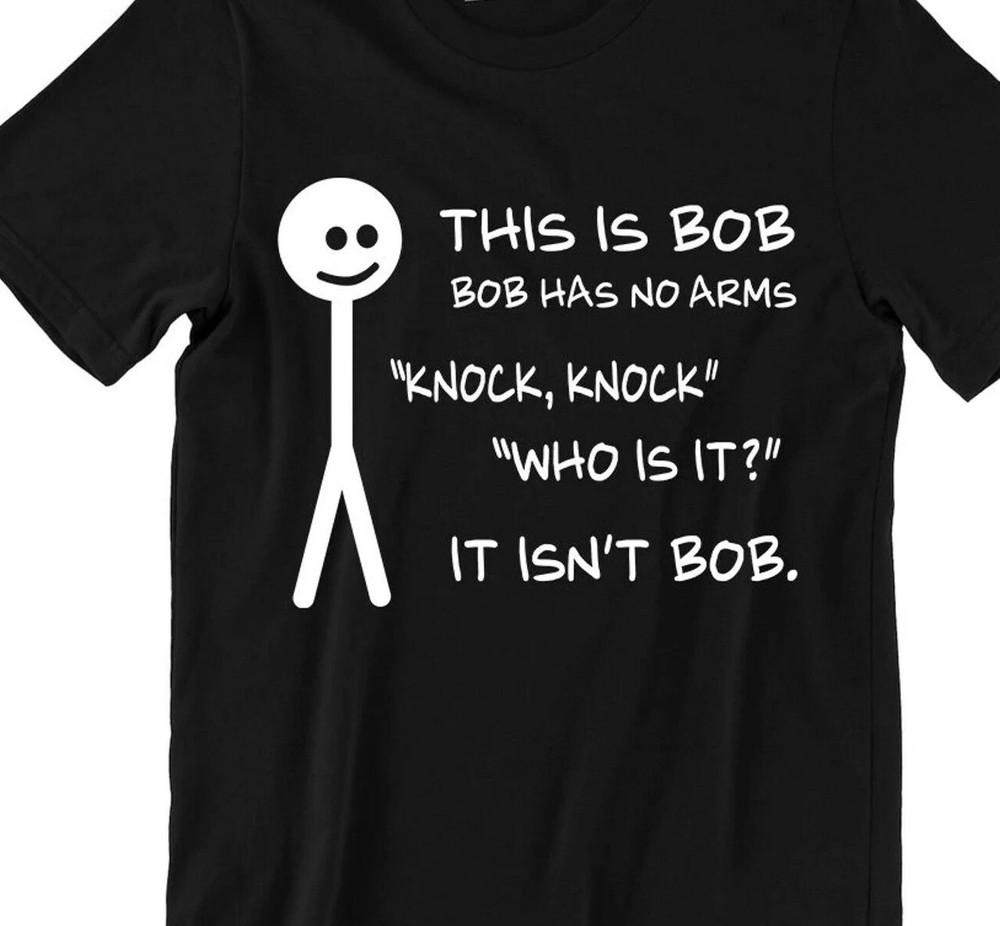 

This is Bob, Bob has no arms, knock knock Funny T shirt Tee 3XL