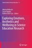 The Exploring Emotions, Aesthetics and Wellbeing In Science Education Research : 13 Book