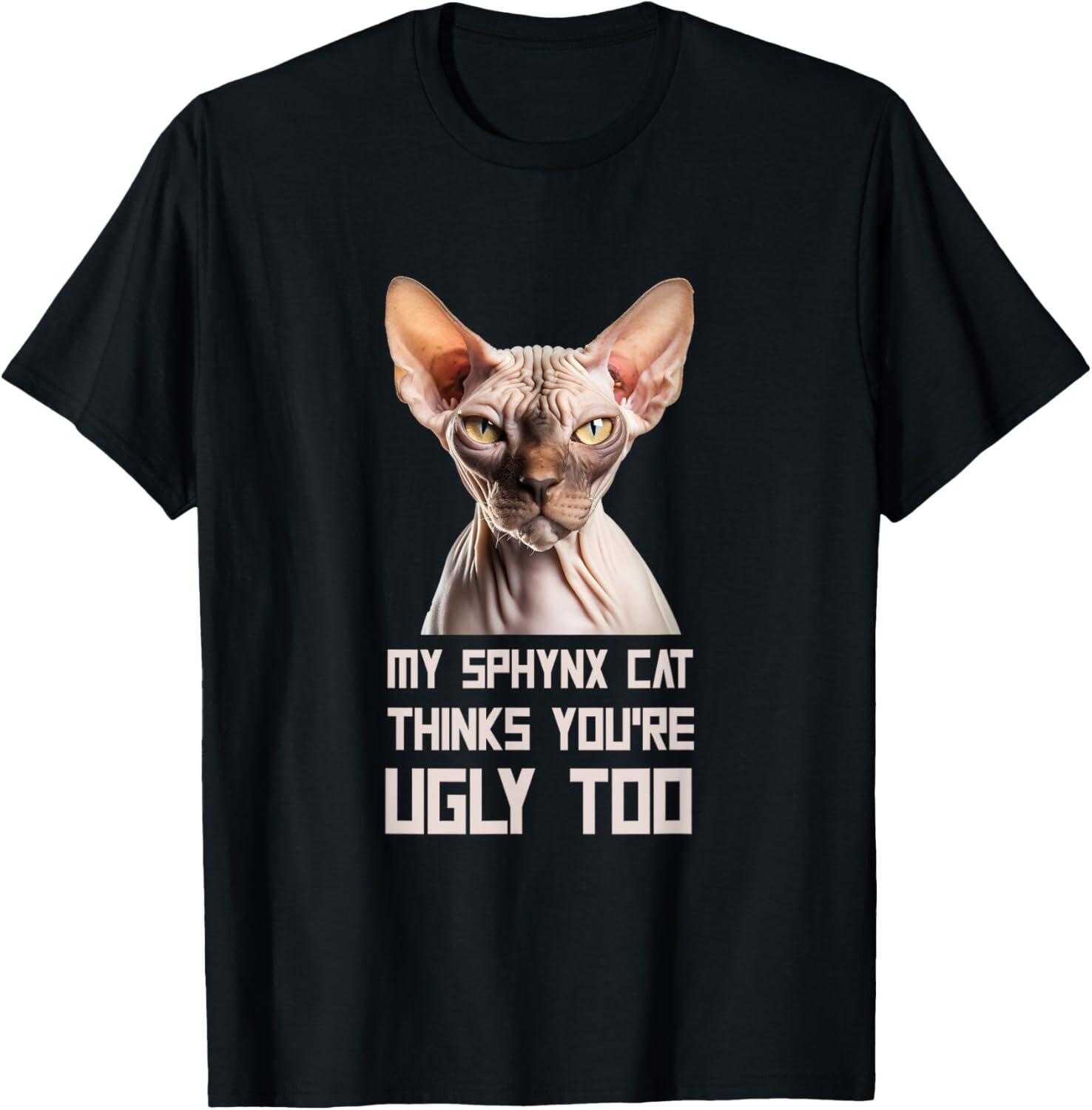 My Sphynx Cat Thinks You re Ugly Too Cat Dad Lover Funny T-Shirt Mens Womens Tees Top Tops Tee M