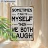 2D Flat 1pc Vintage Humorous Aluminium Wall Art Sign Sometimes I Talk To Myself Then We Both Laugh 8x12 Inch Aluminium Rustic Home Office