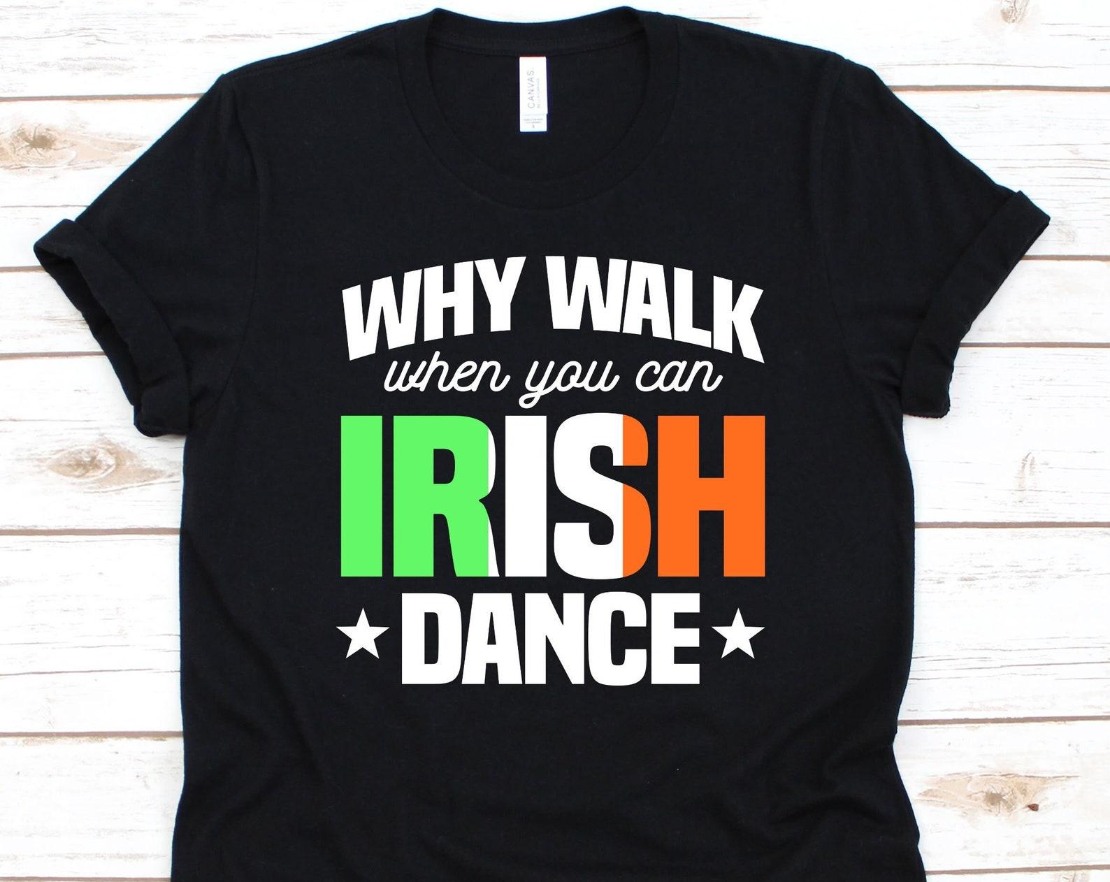 Why Walk When You Can Irish Dance Shirt, Gift For Irish Dancers, Ceili Dance, Irish Stepdance Shirt, Irish Set Dance, Irish Flag Design L