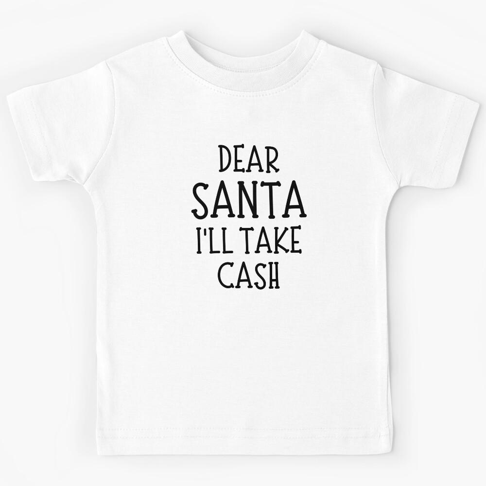 Dear Santa, I ll Take Cash. Christmas Humor. Funny Inappropriate Dear Santa Christmas Design. Kids T-Shirt 110