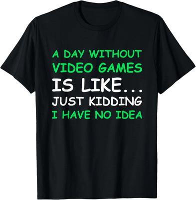 A Day Without Video Games Funny Video Gamer Gift Men Women T- Shirt