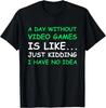 A Day Without Video Games Funny Video Gamer Gift Men Women T- Shirt