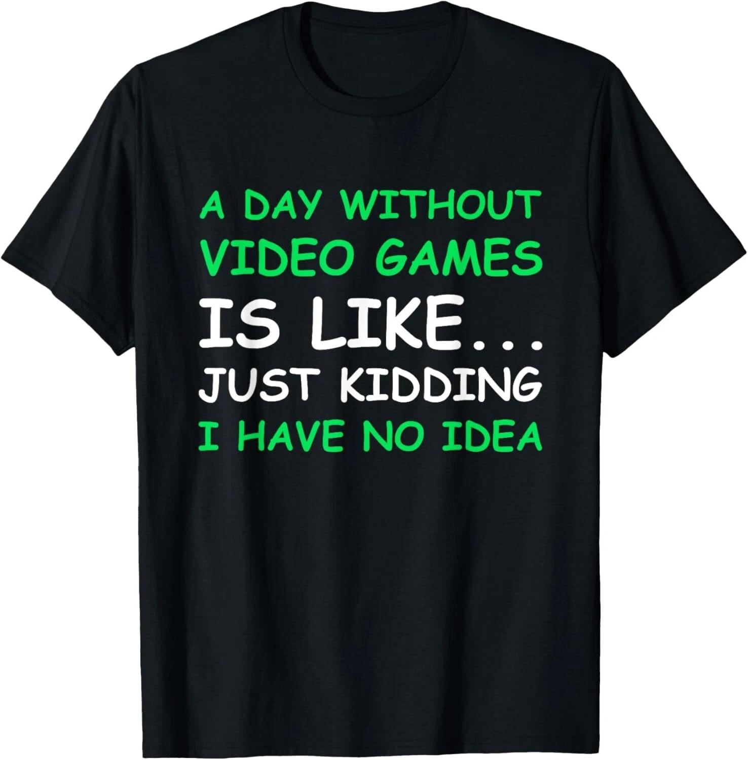 A Day Without Video Games Funny Video Gamer Gift Men Women T- Shirt 3XL