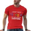 I Don't Need Google, My Wife Knows Everything! Funny Husband Dad Groom T-Shirt Graphic Shirts Custom T Shirt Funny T Shirts Men