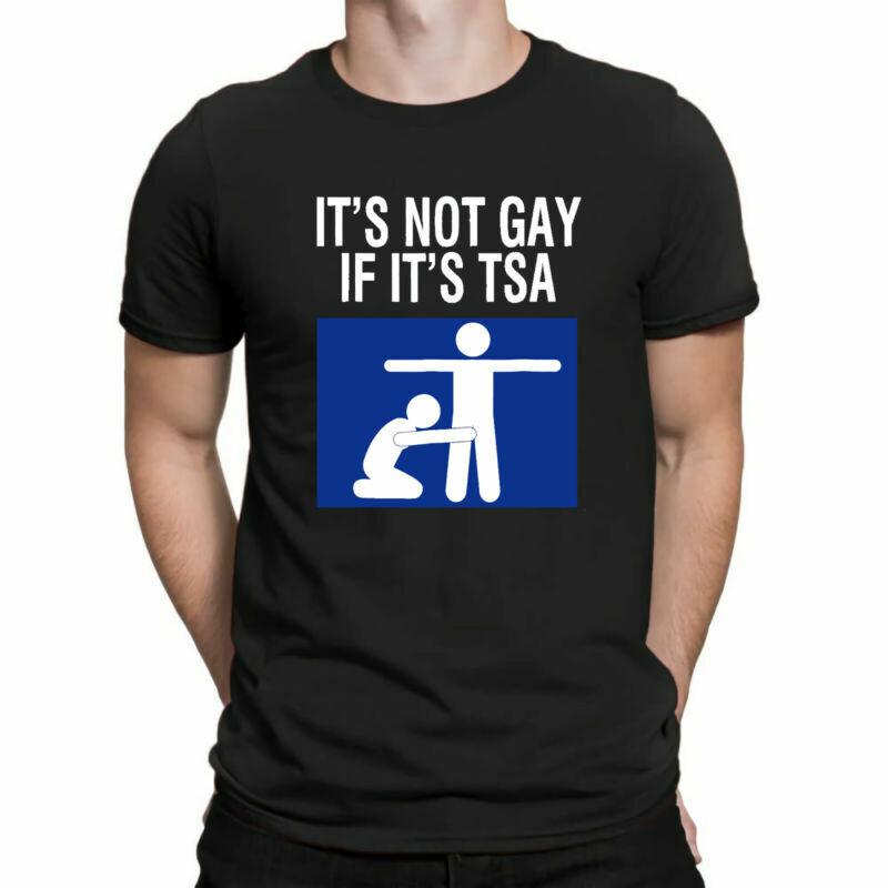 

It s Not Gay If It s TSA Funny Humor Design Men s T-Shirt Novelty Gifts Shirts Unisex T-Shirt XXXXL