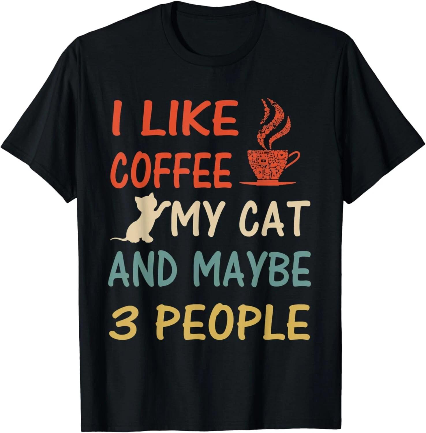 I Like Coffee My Cat and Maybe 3 People Coffee Lovers Gift Unisex T-Shirt 3XL