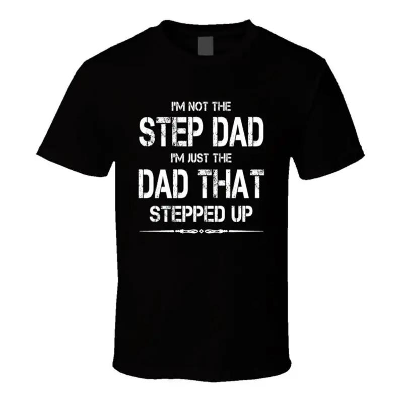 Im Not The Step Dad Im Just The Dad That Stepped Up T Shirt