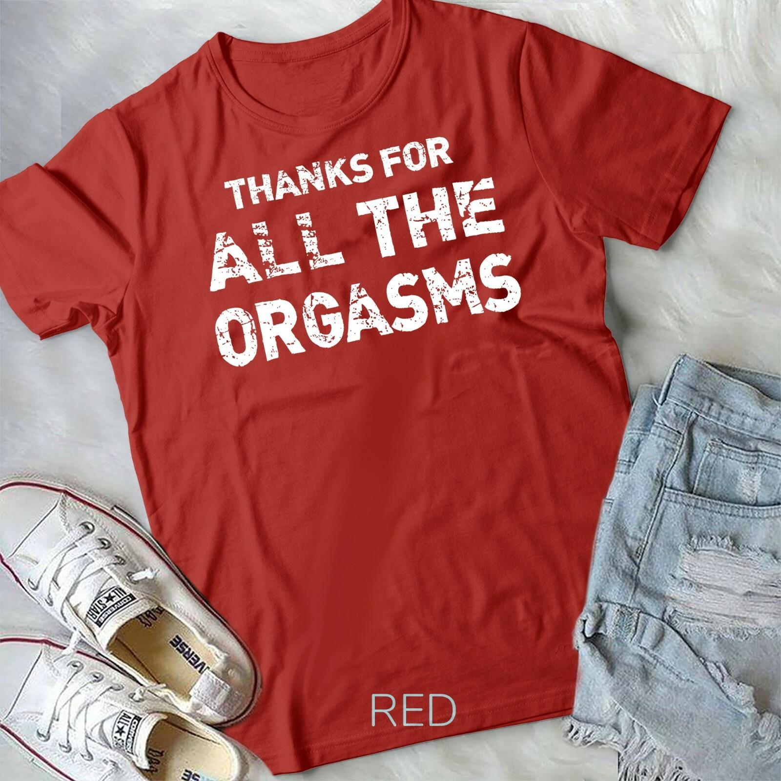 Thanks For All Orgasms Funny Naughty Sexy Valentine Gift Unisex T-shirt M