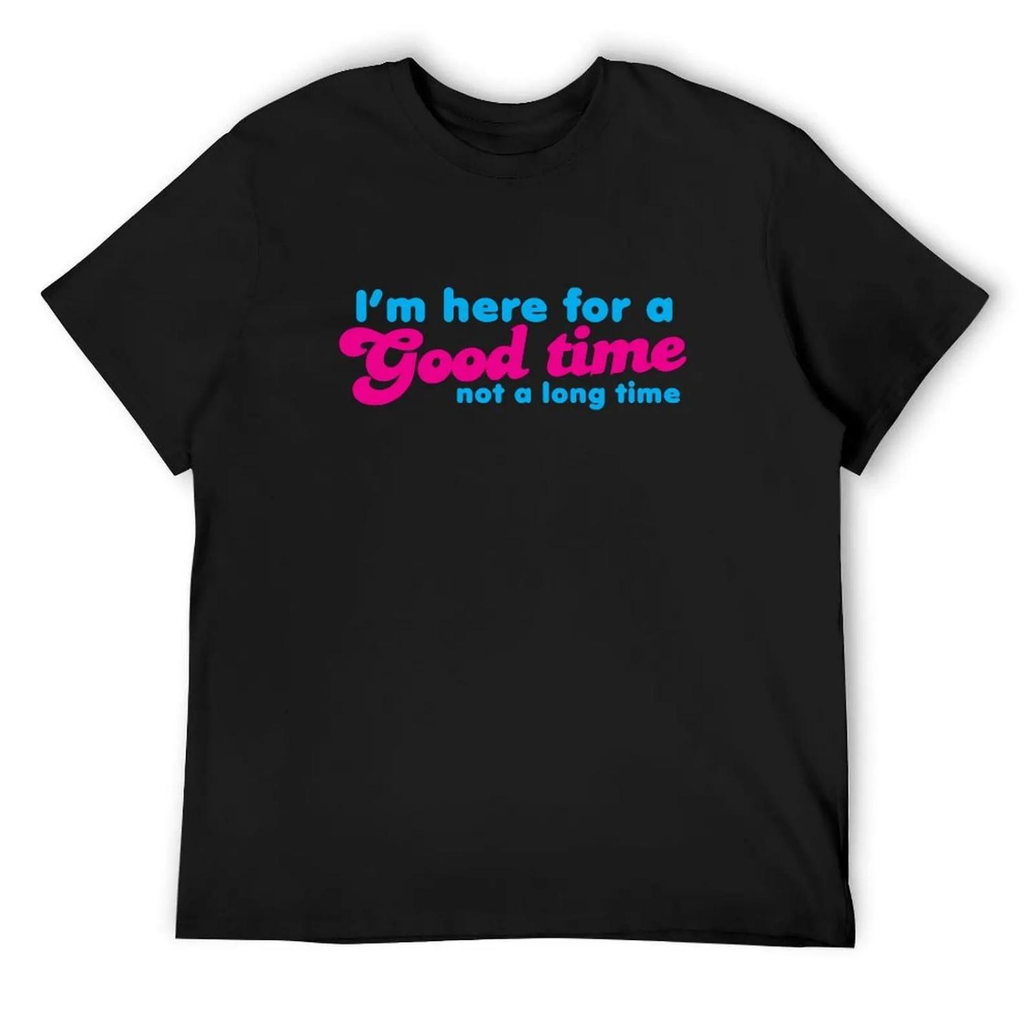 I m here for a GOOD time- not a LONG time! T-Shirt quick-drying plus size tops anime t shirts sublime men t shirts S