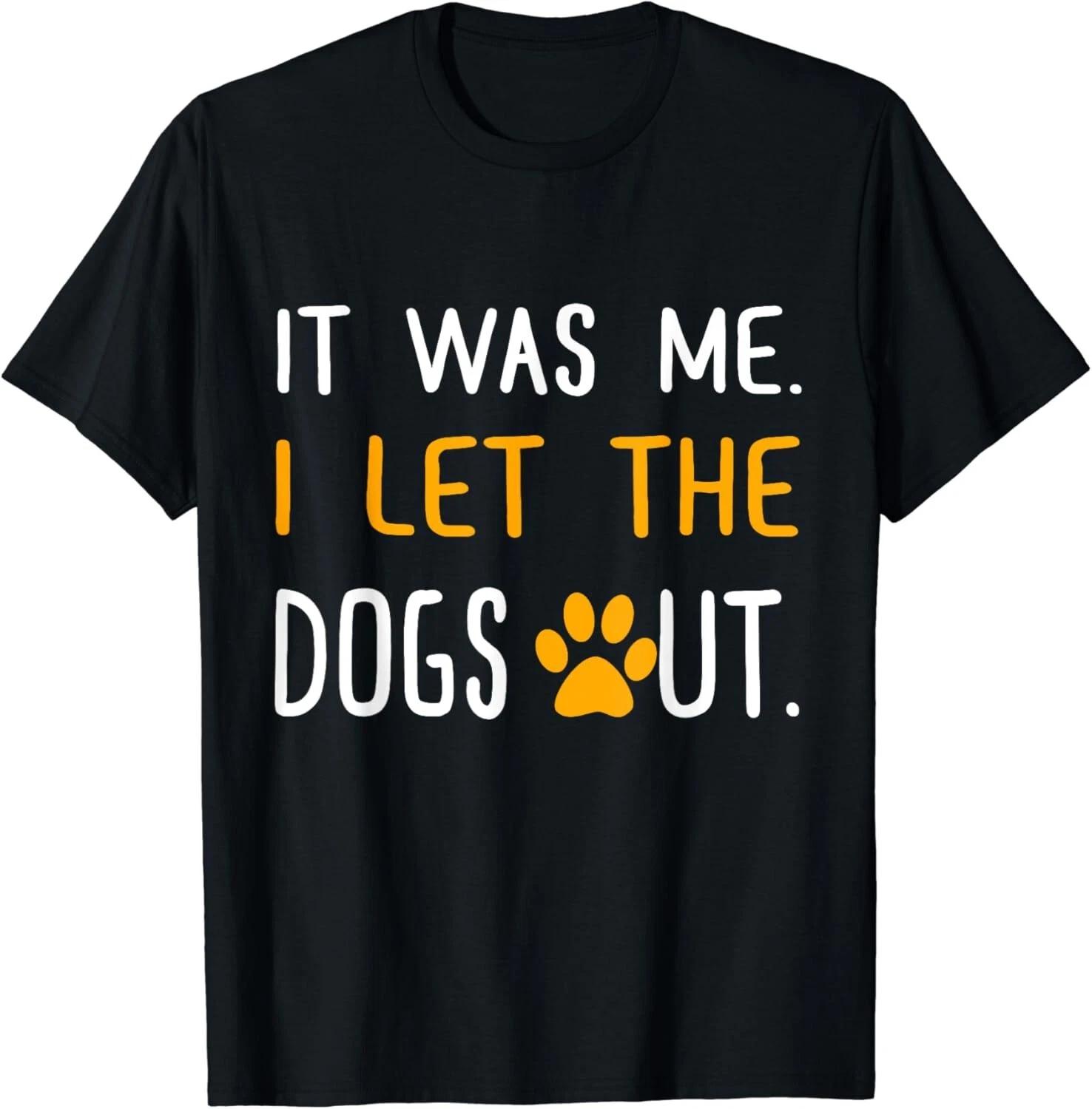 It Was Me I Let The Dogs Out Tee Gift Unisex T-Shirt 4XL