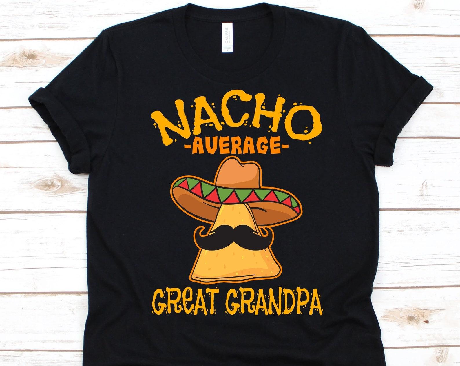 Nacho Average Great Grandpa Shirt, Cinco De Mayo, Gift For Grandfathers, Grandpa Shirt, Mexican Taco Design, Nacho Lovers, Mustache Graphic 2XL