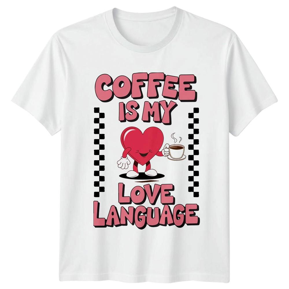 Coffee Is My Love Language TShirt Coffee Lover Birthday Gift For Him And Her S