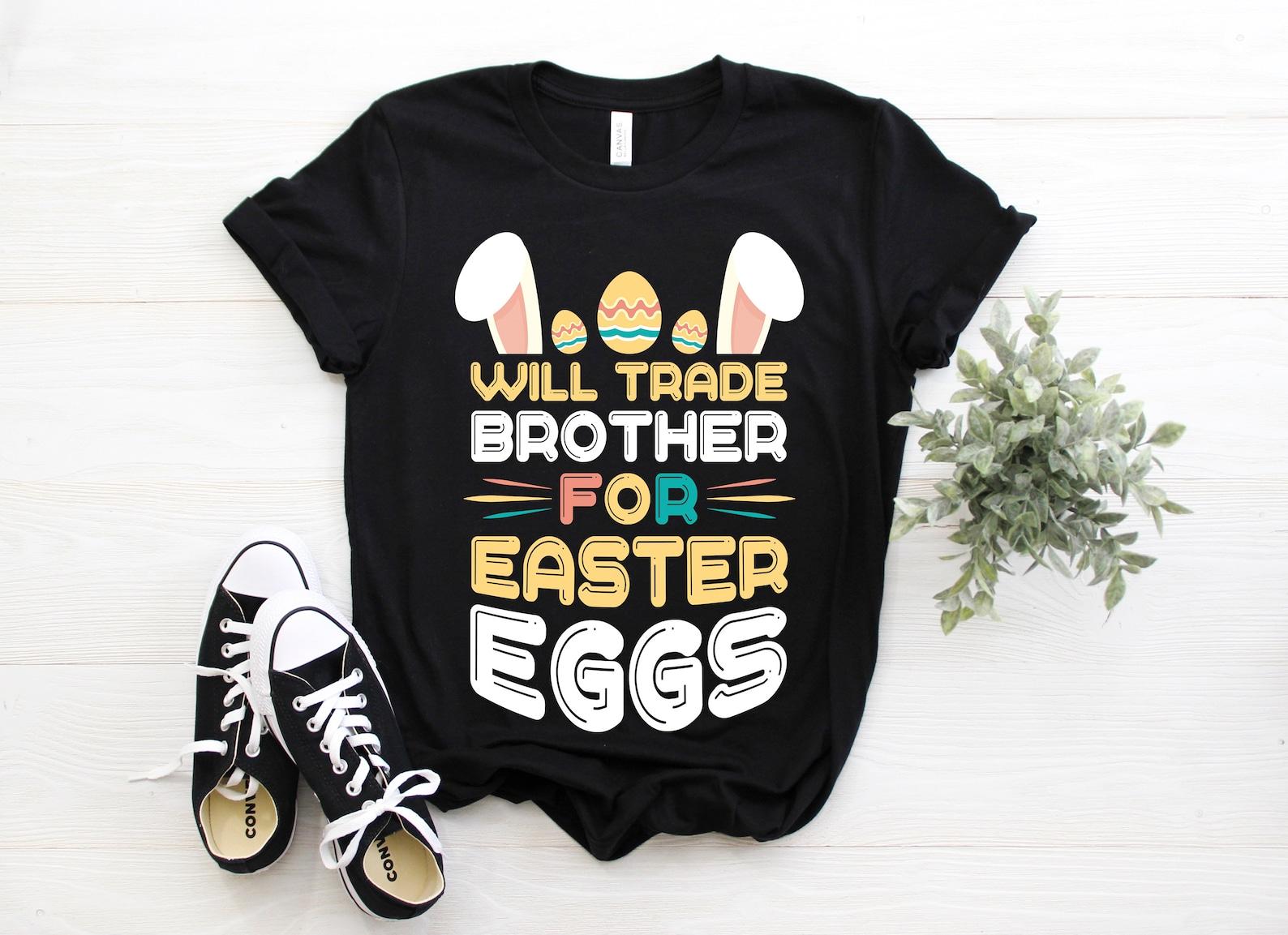 Will Trade Brother For Easter Eggs Happy Easter T-Shirt, Easter Bunny, Kids,  Easter, Boy Easter, Funny Easter Shirt, Easter Gift, 140