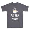 Coffee Because Adulting Is Hard Novelty Shirt Caffeine Fresh Brew Unisexs Tshirt