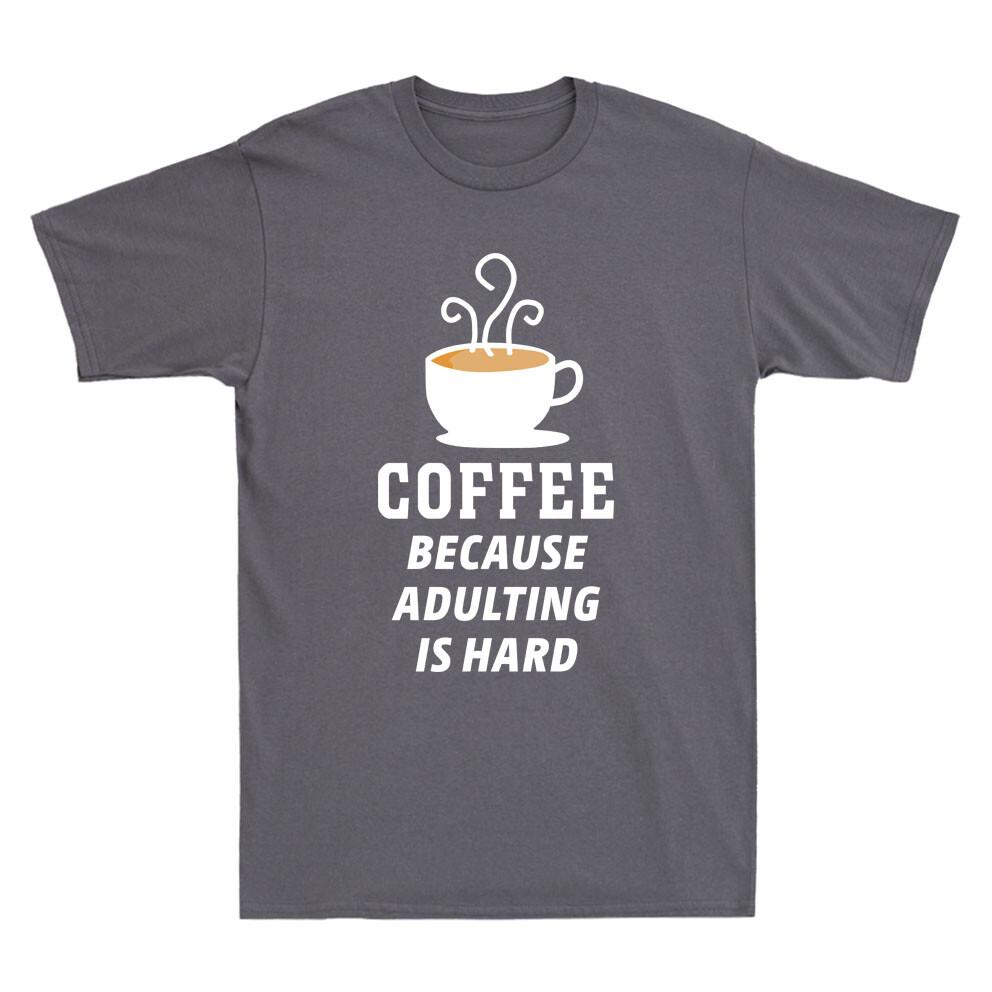 Coffee Because Adulting Is Hard Novelty Shirt Caffeine Fresh Brew Unisexs Tshirt