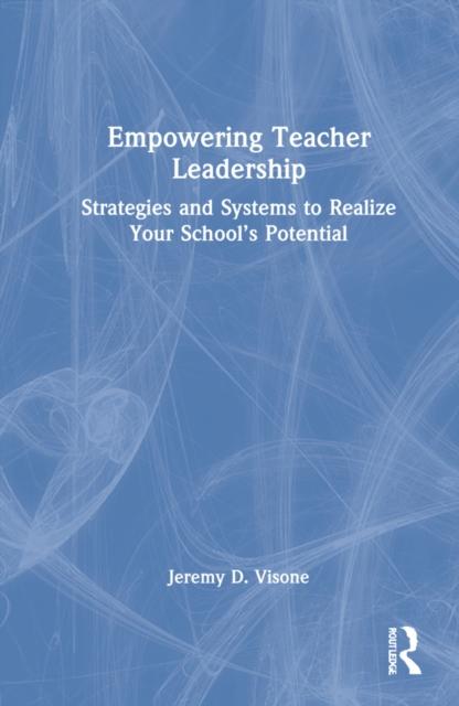 The Empowering Teacher Leadership : Strategies and Systems To Realize Your School's Potential Book