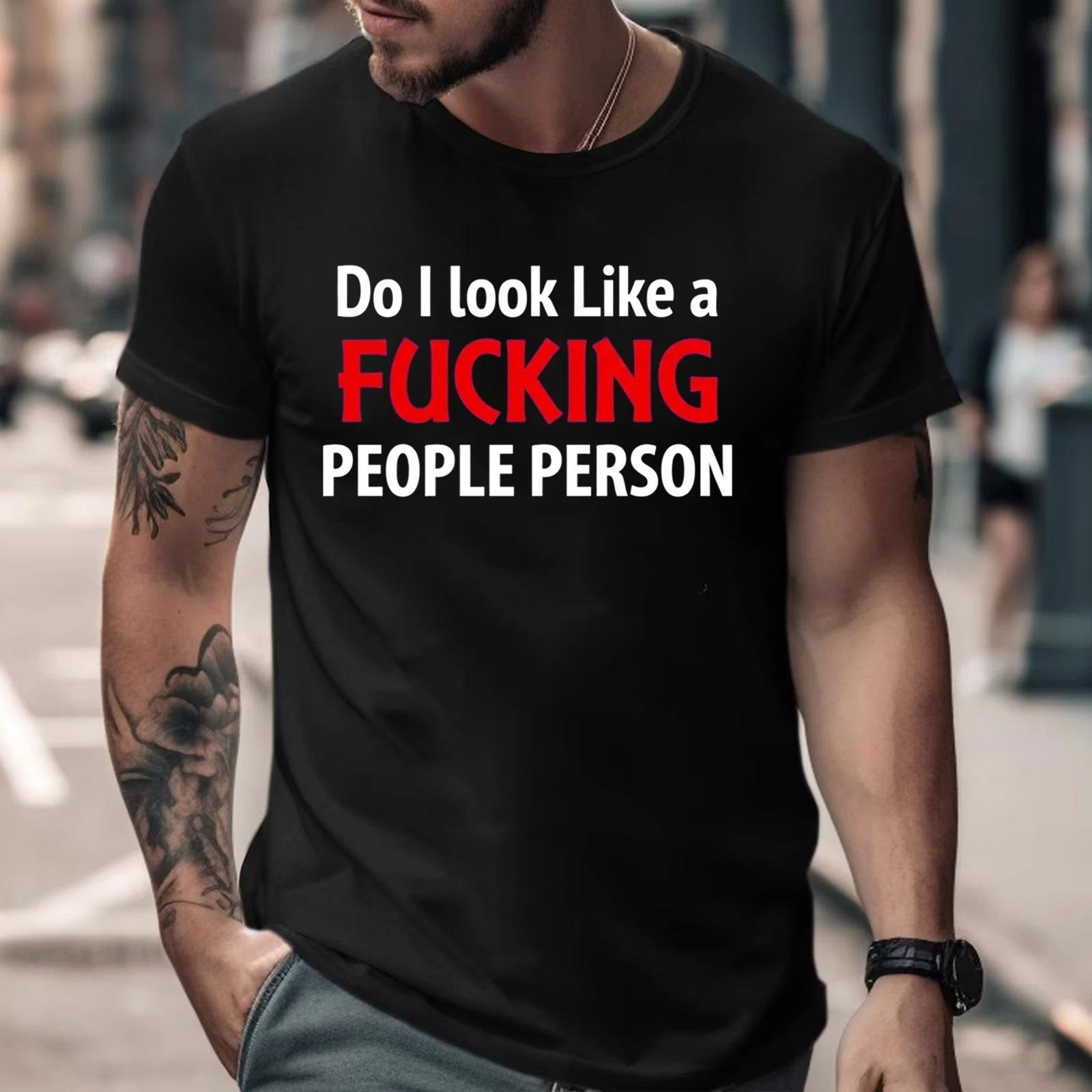 Do I Look Like a F*cking People Person T Shirt Funny Tee Slogan for Men Women XS