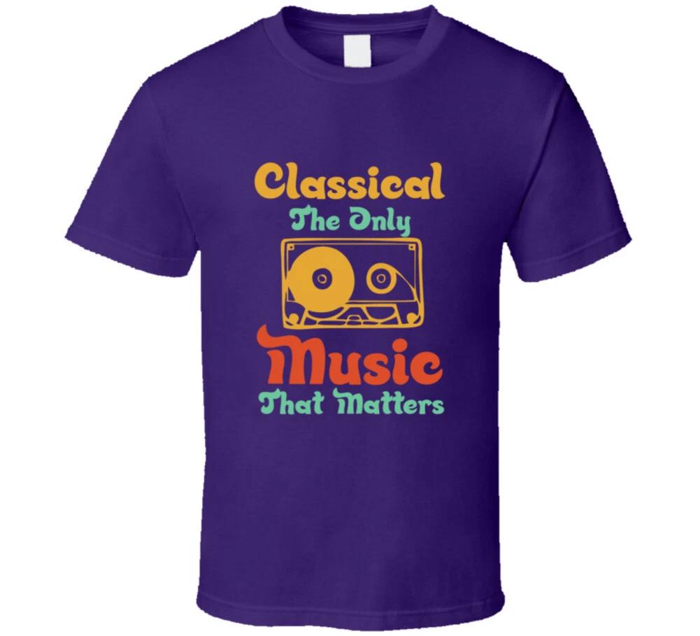 

Classical The Only Music That Matter Funny Musical Band Gift T Shirt S