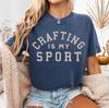Crafting Is My Sport T-Shirt: Comfort Colors Craft Room Tee