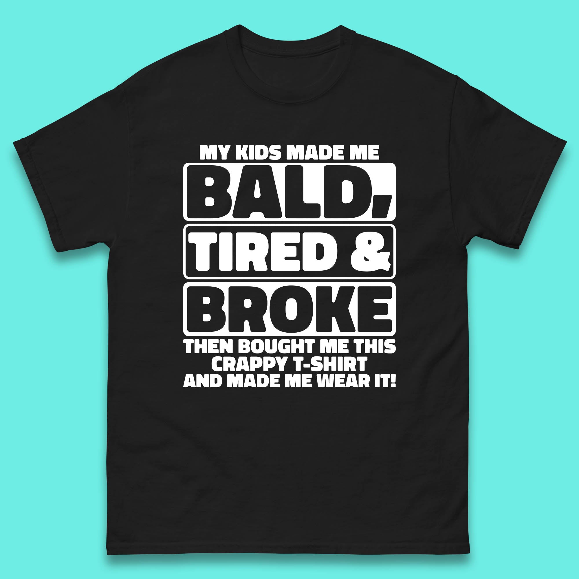 

My Kids Made Me Bald Tired & Broke Funny Slogan Funny Dad Joke Spoof Mens Tee Top M