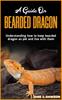 Книга A Guide On BEARDED DRAGON : Understanding How To Keep Bearded Dragon As Pet and Live with Them