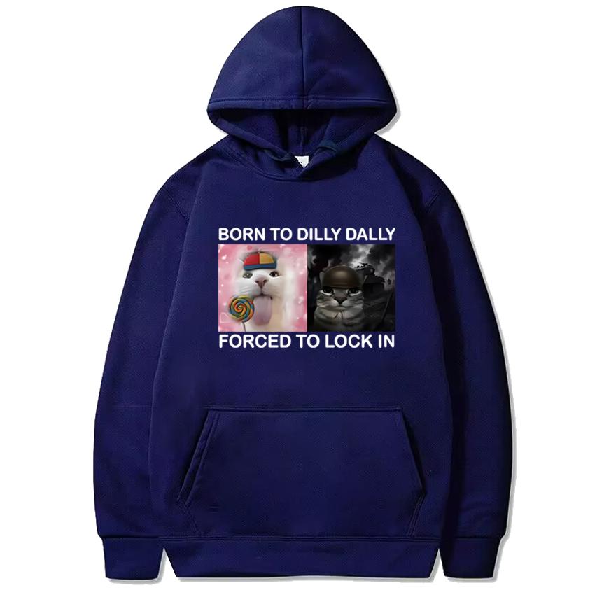 

Born To Dilly Dally Forced To Lock in Funny Cat Meme Graphic Hoodies Men women harajuku Casual pullover Unisex Fleece Sweatshirt 3XL