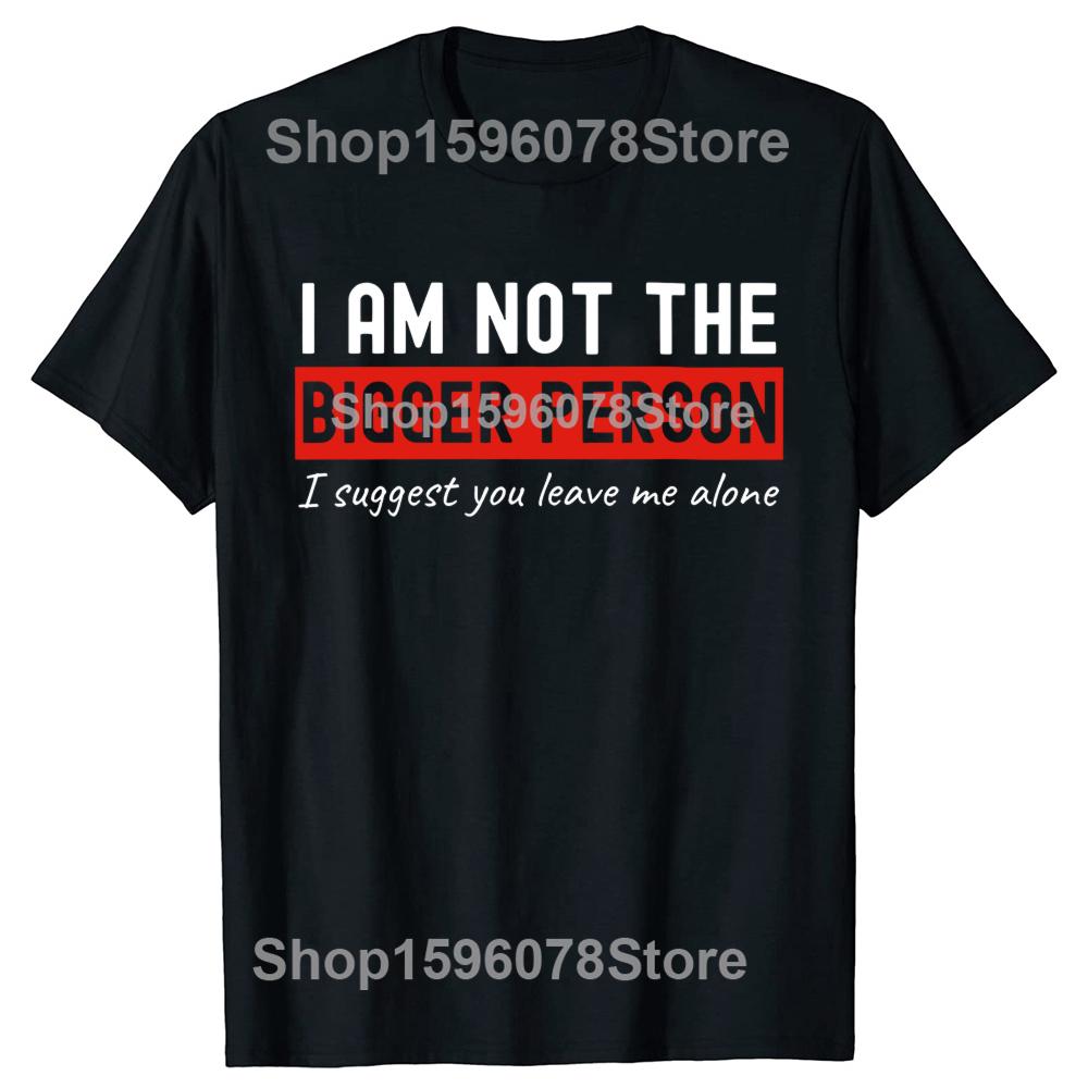 I Am Not The Bigger Person Leave Me Alone Tshirts Men Introvert 100 Cotton Loose Oversized Crewneck Collar Hip Hop T Shirt