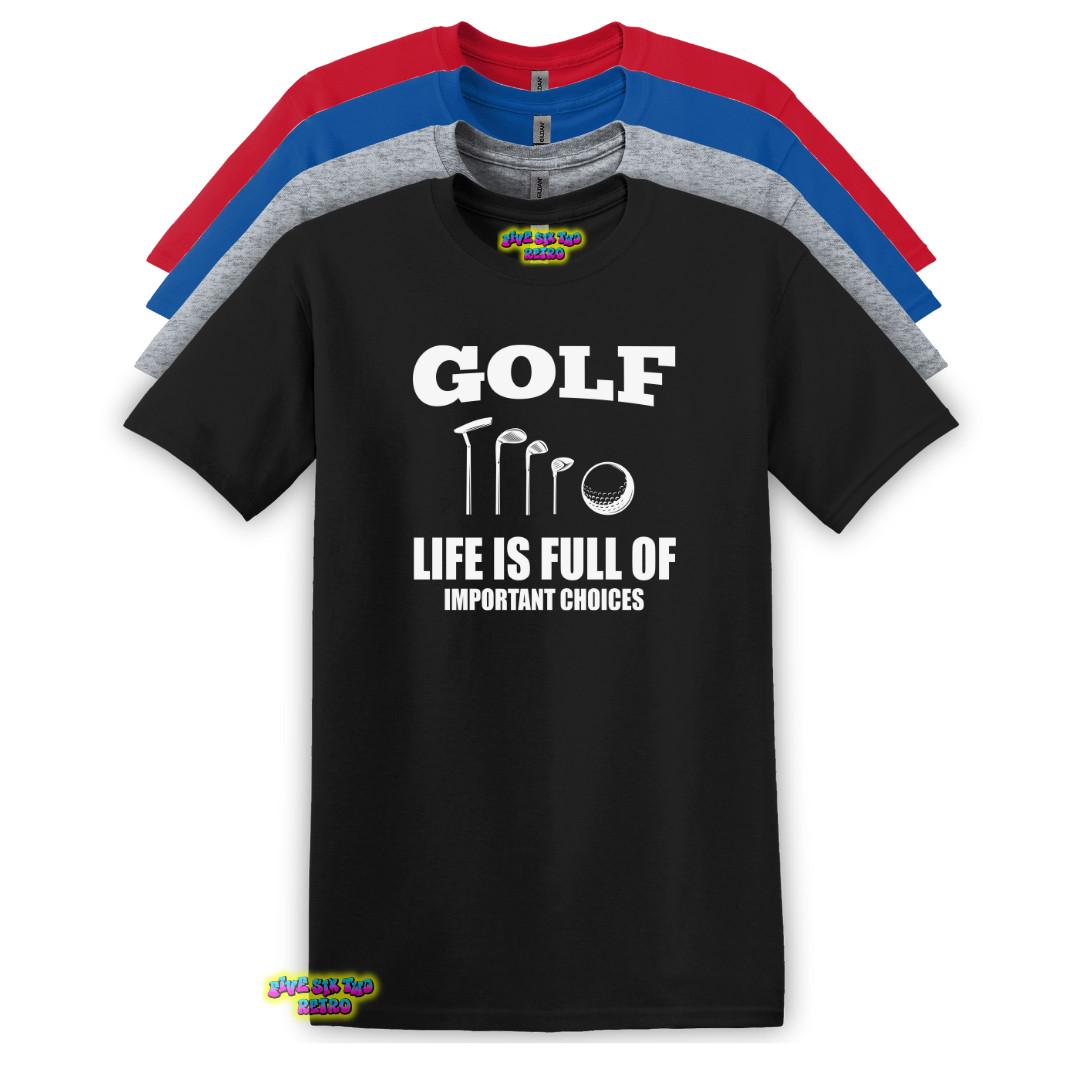 Golf Life Is Full Of Important Choices Unisex Adult T-Shirt S-3XL M