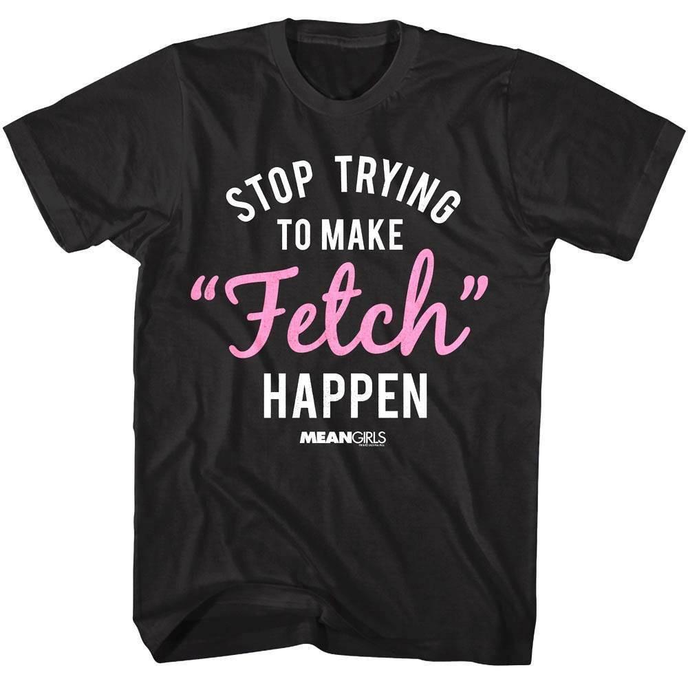 Mean Girls Stop Trying to Make Fetch Happen Men T Shirt XL