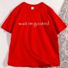 Wait Im Goated T Shirt Funny Trend Y2k Tees Short Sleeve Oneck Cotton Printed Tshirt Unisex Summer Casual Tshirts