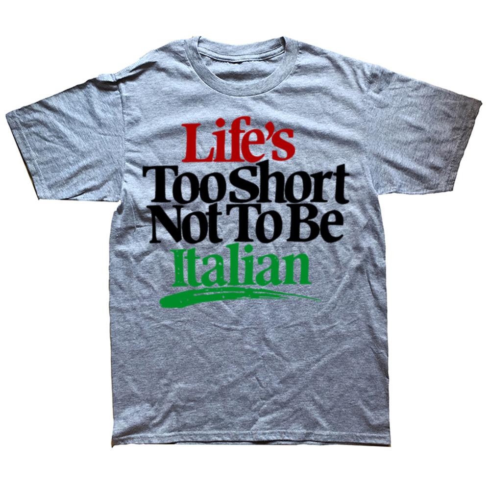 Funny Lifes Too Short Not To Be Italian Italy Graphic Tshirts Men Fashion Casual Tshirt 100 Cotton Loose Oversized T Shirt