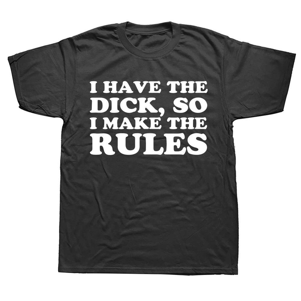 I Have The Dick So Make The Rules Men T Shirts Fashion Cotton Crew Neck Tee Shirts Male Euro Size Streetwear Top Tees