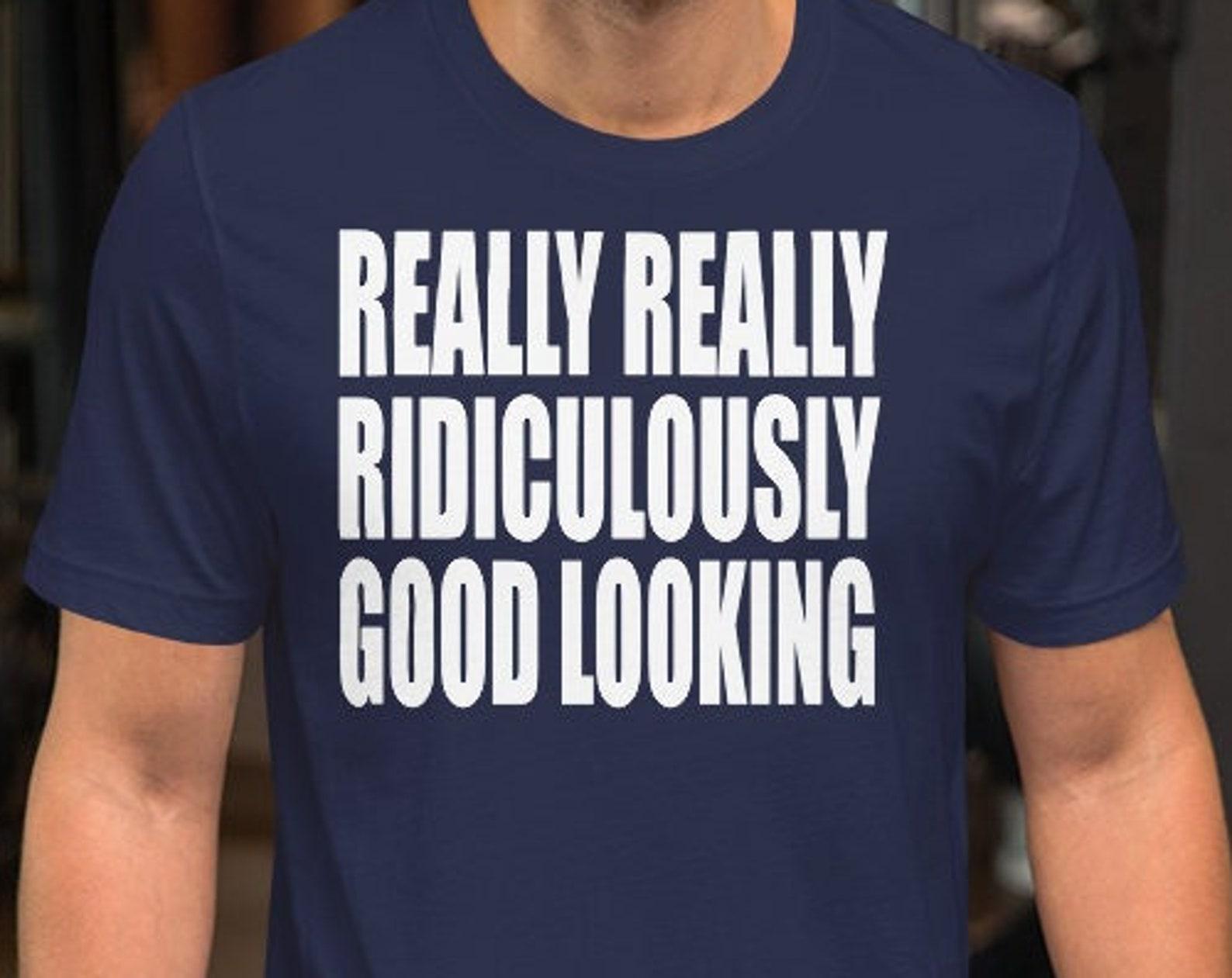 Really Really Ridiculously Good Looking - Unisex T-Shirt L