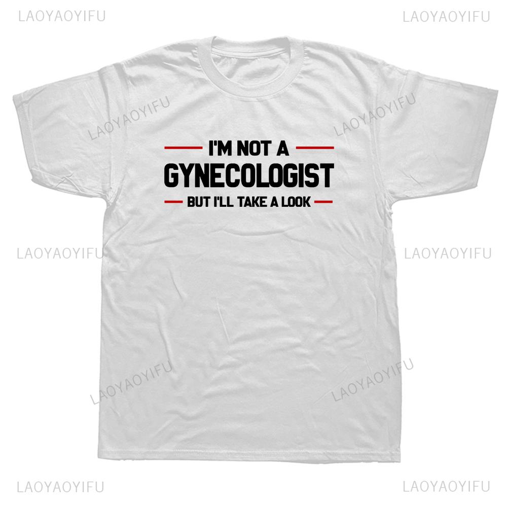 Hot Sale I'm Not A Gynecologist But I'll Take A Look Funny Printed T Shirts Humor Graphic Streetwear Short Sleeve Tshirt Y2k Tee
