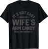 Its Not Easy Being My Wifes Arm Candy Funny Husband Unisexs Tshirt