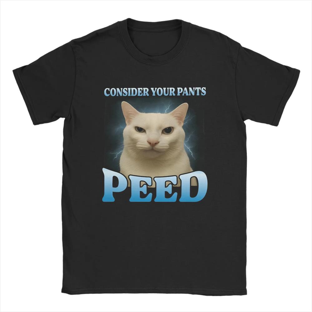 Creative Consider Your Pants Peed Funny Freak Cat Meme TShirt Men Women O Neck Pure Cotton T Shirts Tee Shirt Plus Size Clothes 3XL