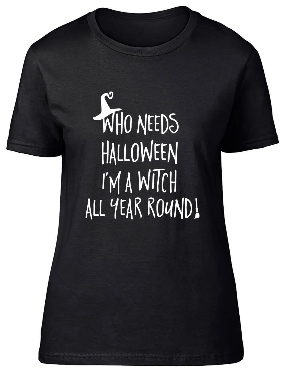 Who Needs Halloween when I m a Witch all Year! Fitted Womens Ladies T Shirt S
