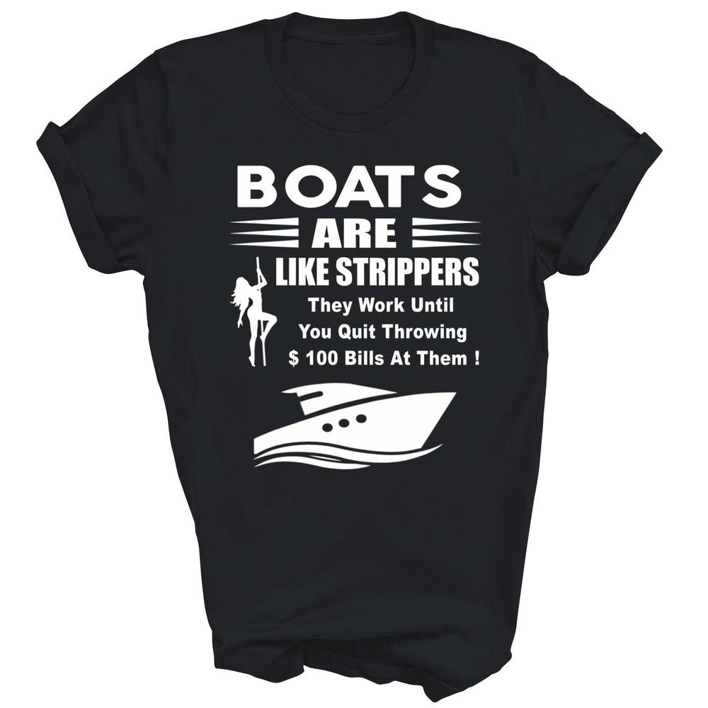 

Boats Are Like Strippers They Work Until You Quit Throwing Unisex Shirt Gift 4XL