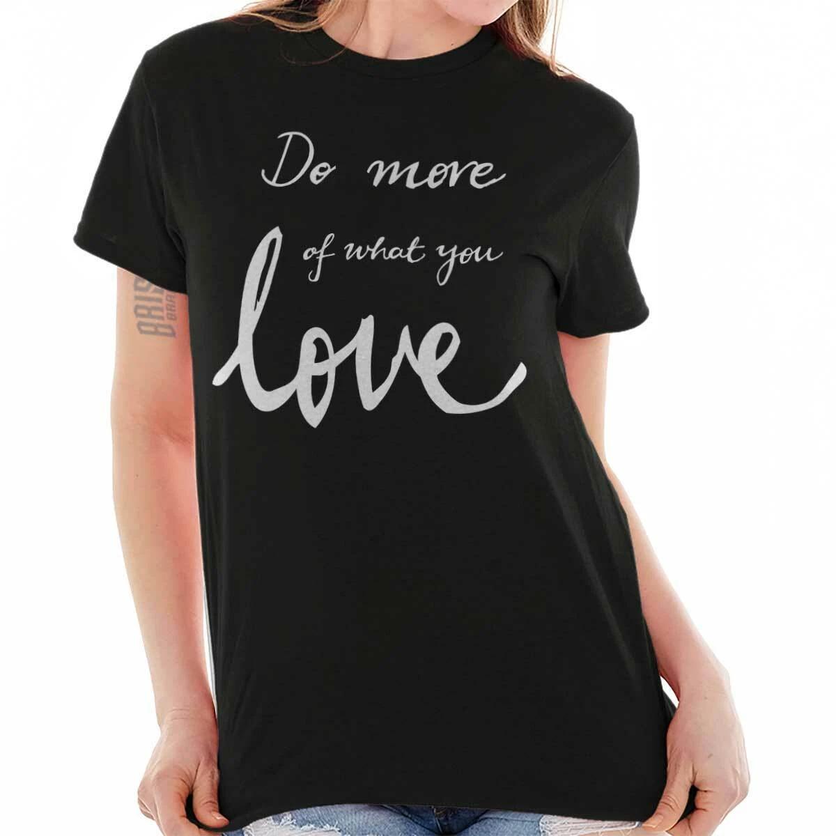 Do More Of What You Love Cute Inspiring Gift Womens Graphic Crewneck T Shirt Tee XXXXL