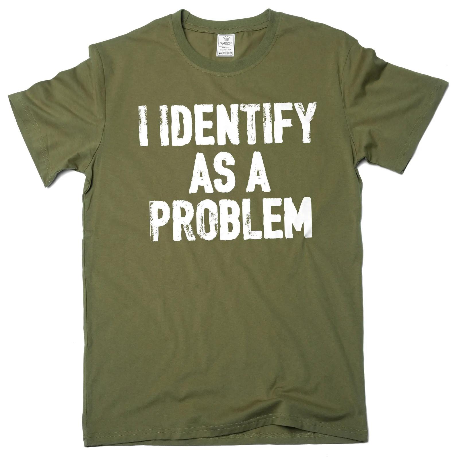 Funny I identify as a problem T-Shirt Mens Womens Tees Top sarcastic humorous gift Birthday tee shirt S