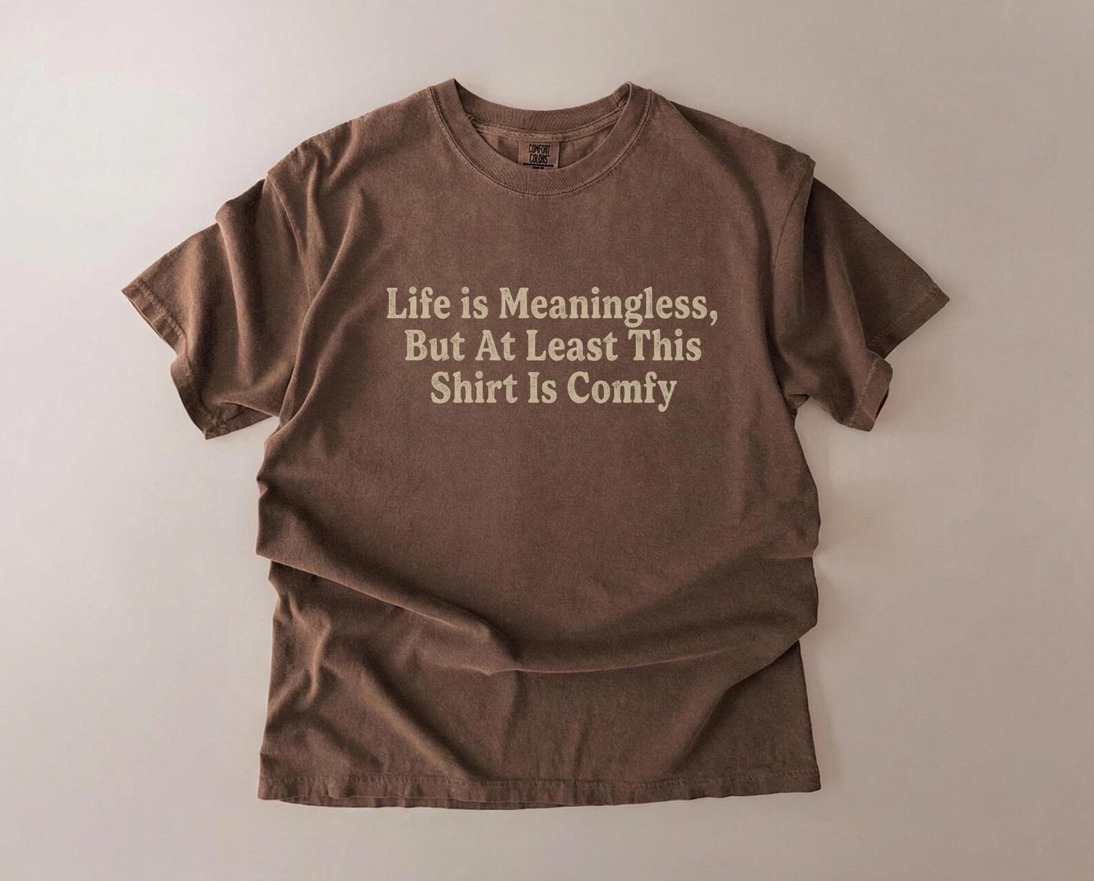 Life Is Meaningless Shirt, Funny Gen Z Meme Tee, Existential Humor Shirt, Comfort Colors Style Unisex Graphic Tee L