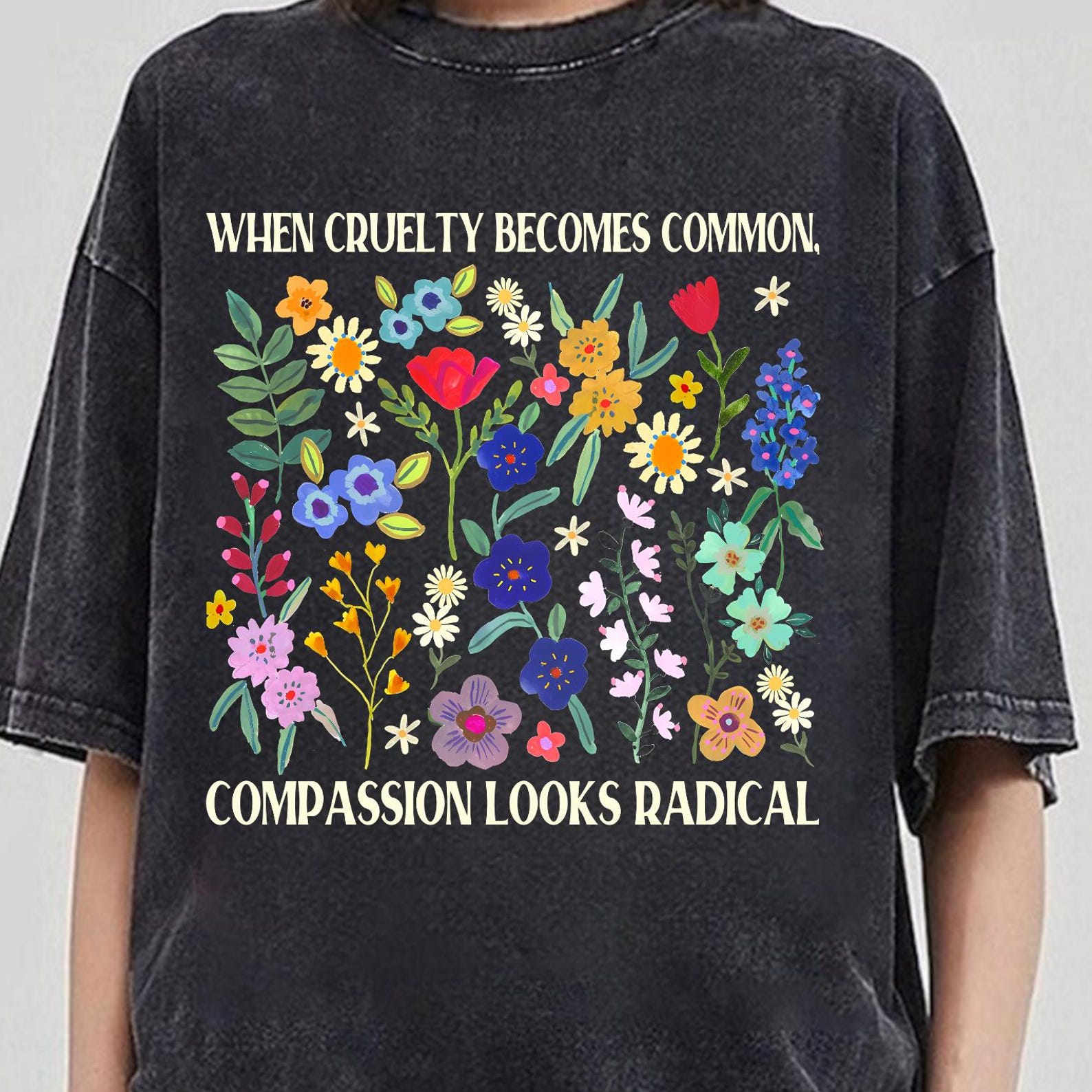When Cruelty Becomes Common Shirt, Compassion Looks Radical Tee, Floral Resistance Activist Political, Abolish ICE, Floral Feminist 4XL