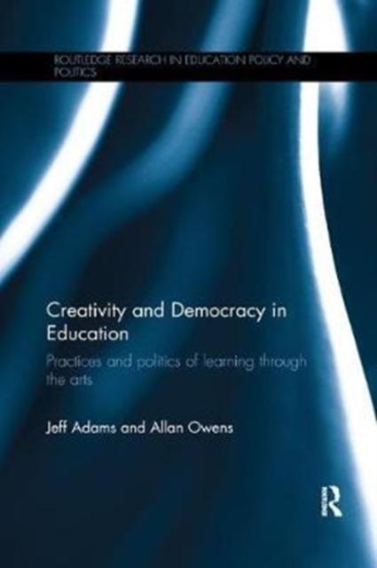 The Creativity and Democracy In Education : Practices and Politics of Learning Through the Arts Book